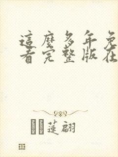 这么多年免费观看完整版在线高清