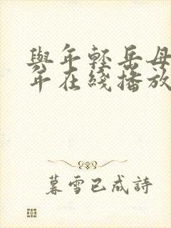 与年轻岳母那些年在线播放