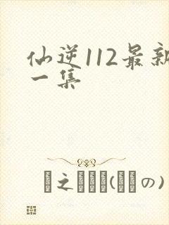 仙逆112最新一集