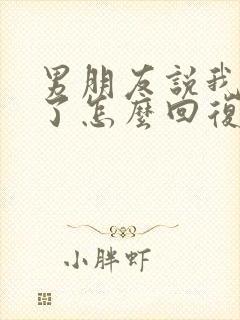 男朋友说我辛苦了怎么回复他