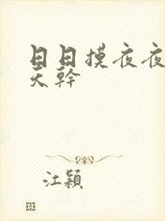 日日摸夜夜操天天干