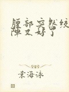 腹部突然绞痛一阵又好了