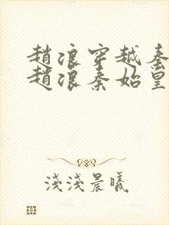 赵浪穿越秦朝(赵浪秦始皇)下载