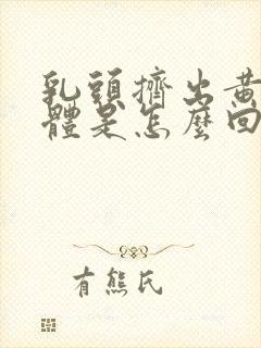 乳头挤出黄色液体是怎么回事