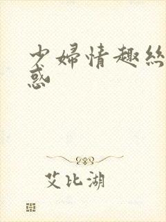 少妇情趣丝袜诱惑