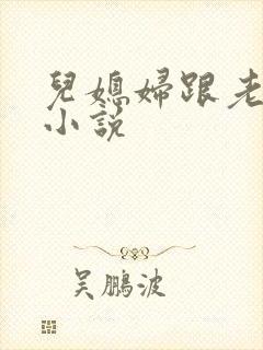 儿媳妇跟老公公小说