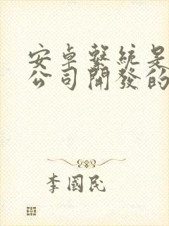 安卓系统是哪家公司开发的