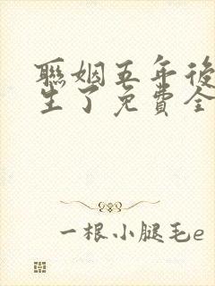 联姻五年后她重生了免费全文阅读