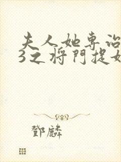 夫人她专治不服3之将门捉婿短剧免费观看