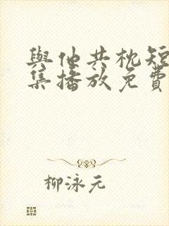 与他共枕短剧全集播放免费观看