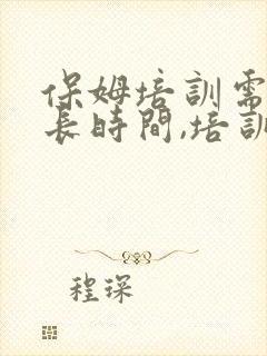 保姆培训需要多长时间,培训费是多少