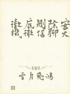 彻底删除安卓手机微信聊天记录