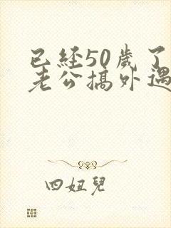 已经50岁了 老公搞外遇 老婆怎么办