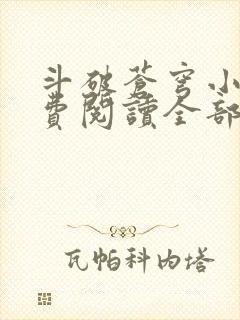 斗破苍穹小说免费阅读全部章节无弹窗