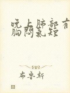 晚上肺部有痰,胸闷气短