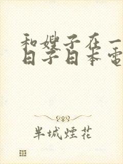 和嫂子在一起的日子日本电影