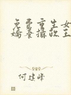 免费重生女首富娇养摄政王小说封面