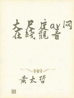 大尺度av网站在线观看