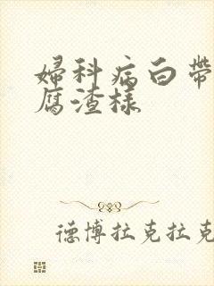 妇科病白带呈豆腐渣样