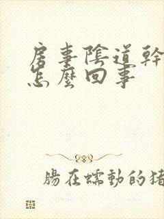 房事阴道干涩疼怎么回事