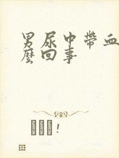 男尿中带血是怎么回事