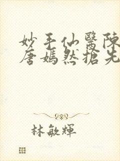 妙手仙医陈方里唐嫣然抢先