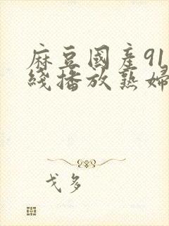 麻豆国产91在线播放熟妇