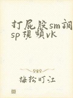 打屁股sm调教sp视频vk