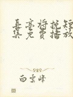 长亭将挽短剧全集免费播放