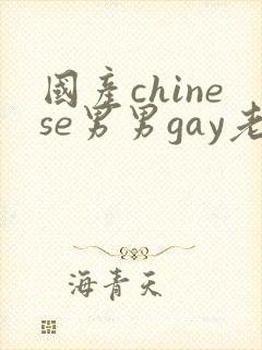 国产chinese男男gay老头