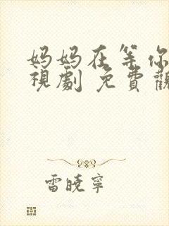 妈妈在等你 电视剧 免费观看