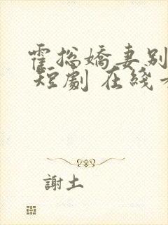 霍总娇妻别想逃 短剧 在线看