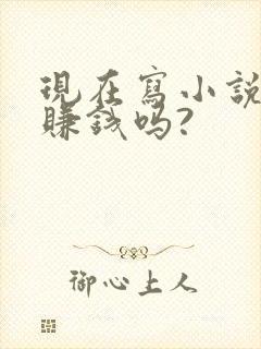 现在写小说还能赚钱吗?