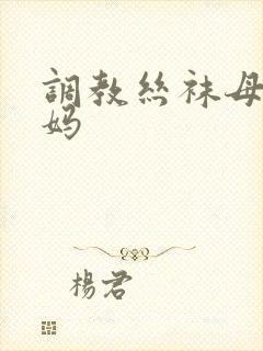 调教丝袜母狗妈妈