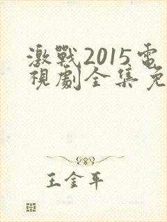 激战2015电视剧全集免费观看