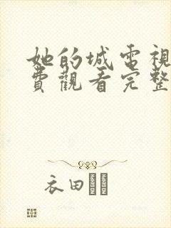 她的城电视剧免费观看完整版