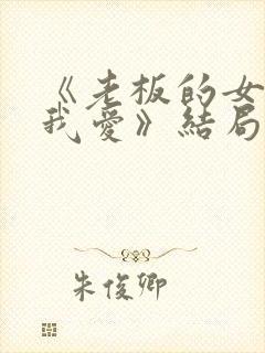 《老板的女儿让我爱》结局