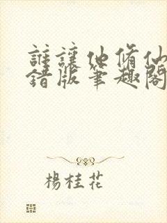 谁让他修仙的无错版笔趣阁封面