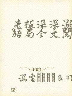 老板深深溺爱大结局全文阅读