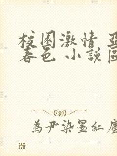 校园激情 亚洲春色 小说区