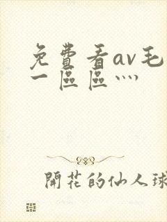 免费看av毛片一区区灬