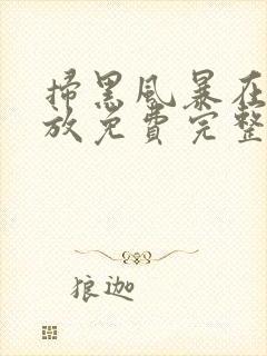 扫黑风暴在线播放免费完整版高清