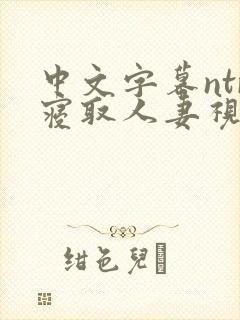 中文字幕ntr寝取人妻视频