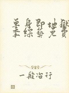 单身即地狱第一季综艺免费观看全集