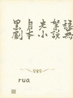 黑月光拿稳be剧本小说无删减在线阅读