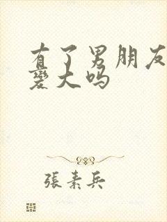 有了男朋友胸会变大吗