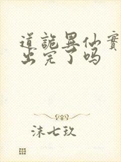 道诡异仙实体书出完了吗