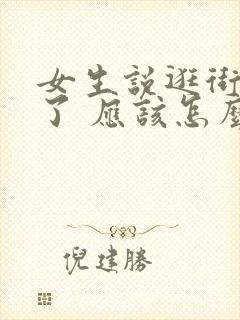 女生说逛街逛累了 应该怎么回复