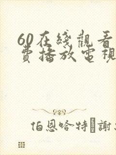 60在线观看免费播放电视剧最新版