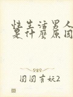 性生活男人早射是什么原因